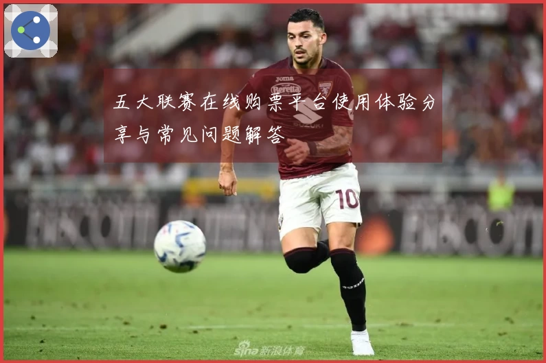 五大联赛在线购票平台使用体验分享与常见问题解答